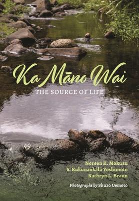 Ka Māno Wai: The Source of Life by Noreen K. Mokuau
