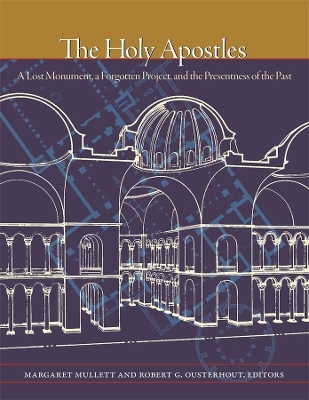 The Holy Apostles: A Lost Monument, a Forgotten Project, and the Presentness of the Past book