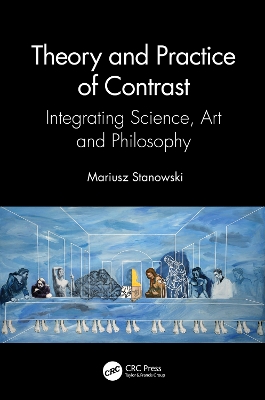 Theory and Practice of Contrast: Integrating Science, Art and Philosophy by Mariusz Stanowski