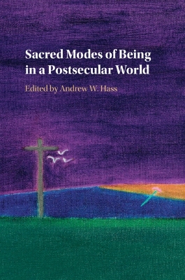 Sacred Modes of Being in a Postsecular World by Andrew W. Hass