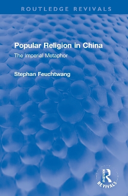 Popular Religion in China: The Imperial Metaphor by Stephan Feuchtwang