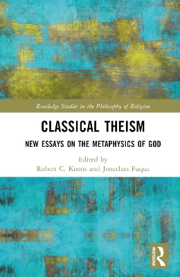 Classical Theism: New Essays on the Metaphysics of God by Robert C. Koons