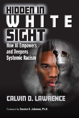 Hidden in White Sight: How AI Empowers and Deepens Systemic Racism by Calvin Lawrence