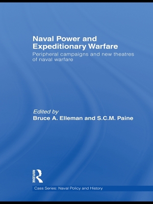 Naval Power and Expeditionary Wars: Peripheral Campaigns and New Theatres of Naval Warfare by Bruce A. Elleman