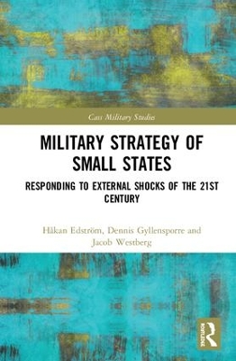 Military Strategy of Small States: Responding to External Shocks of the 21st Century by Håkan Edström