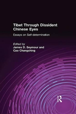 Tibet Through Dissident Chinese Eyes: Essays on Self-determination: Essays on Self-determination by James D. Seymour