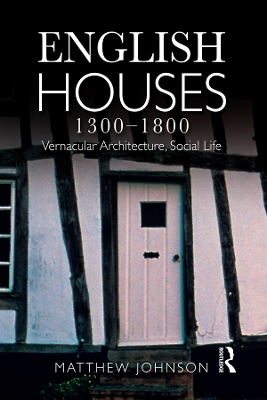 English Houses 1300-1800: Vernacular Architecture, Social Life by Matthew. H Johnson