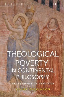Theological Poverty in Continental Philosophy: After Christian Theology by Colby Dickinson