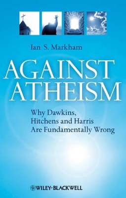 Against Atheism - Why Dawkins, Hitchens and Harrisare Fundamentally Wrong book