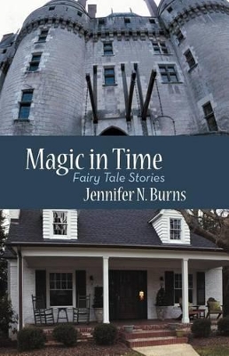 Magic in Time: Fairy Tale Stories by Jennifer N Burns