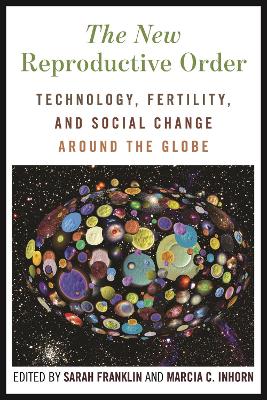 The New Reproductive Order: Technology, Fertility, and Social Change Around the Globe book