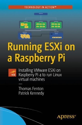 Running ESXi on a Raspberry Pi: Installing VMware ESXi on Raspberry Pi 4 to run Linux virtual machines book