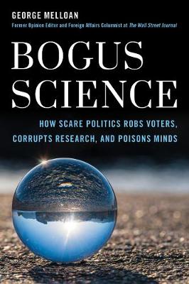 Bogus Science: How Scare Tactics Rob Voters, Corrupt Research, and Poison Minds book