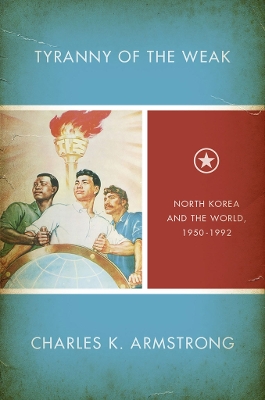 Tyranny of the Weak: North Korea and the World, 1950–1992 book