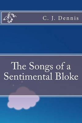 Songs of a Sentimental Bloke by C. j. Dennis