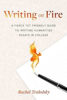 Writing on Fire: A Fierce Yet Friendly Guide to Writing Humanities Essays in College book