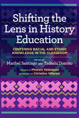 Shifting the Lens in History Education: Centering Racial and Ethnic Knowledge in the Classroom book