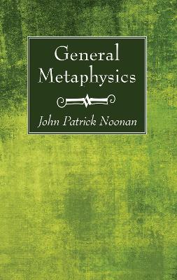 General Metaphysics by John Patrick S J Noonan