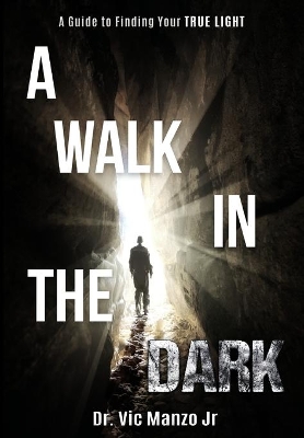 A Walk in the Dark: A Guide to Finding Your TRUE LIGHT book