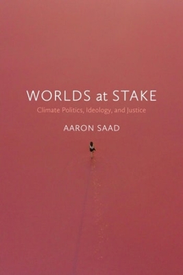 Worlds at Stake: Climate Politics, Ideology, and Justice book