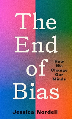 The End of Bias: How We Change Our Minds book