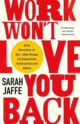 Work Won't Love You Back: How Devotion to Our Jobs Keeps Us Exploited, Exhausted and Alone book