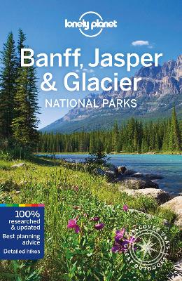 Lonely Planet Banff, Jasper and Glacier National Parks by Lonely Planet