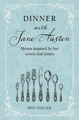 Dinner with Jane Austen: Menus Inspired by Her Novels and Letters book