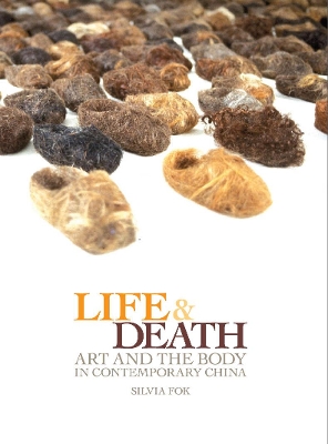Life and Death: Art and the Body in Contemporary China by Silvia Fok