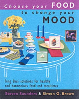 Choose Your Food to Change Your Mood: Create Great Looking, Great Tasting Food That Will Revolutionize Your Meals and Revitalize Your Life book