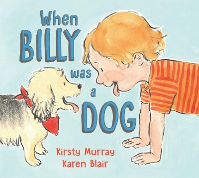 When Billy Was a Dog by Kirsty Murray