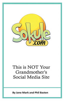Sokule: This Is Not Your Grandmother's Social Media Site book