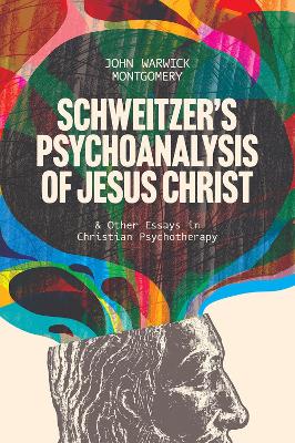 Schweitzer's Psychoanalysis of Jesus Christ: & Other Essays in Christian Psychotherapy book