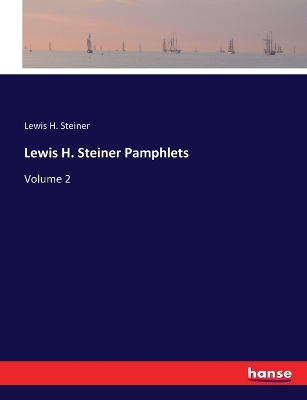 Lewis H. Steiner Pamphlets: Volume 2 by Lewis H Steiner