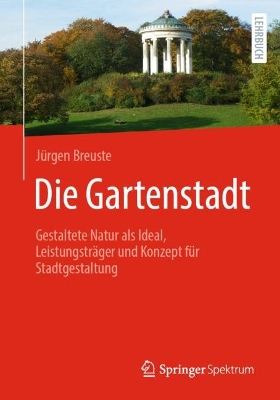 Die Gartenstadt: Gestaltete Natur als Ideal, Leistungsträger und Konzept für Stadtgestaltung book