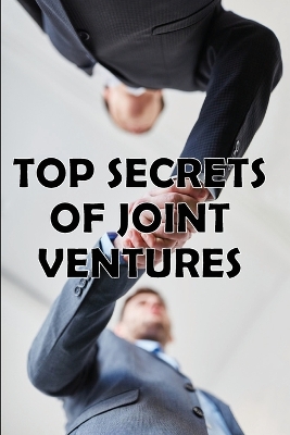 Top Secrets of Joint Ventures: Effective Joint Venture Partner Promotion Strategies! Amazing Gift Idea book