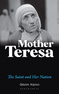 Mother Teresa: The Saint and Her Nation by Gëzim Alpion