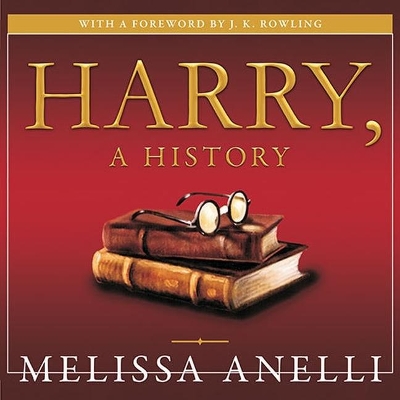 Harry, a History: The True Story of a Boy Wizard, His Fans, and Life Inside the Harry Potter Phenomenon by Melissa Anelli