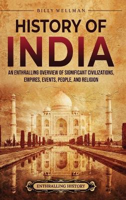 History of India: An Enthralling Overview of Significant Civilizations, Empires, Events, People, and Religion book
