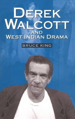 Derek Walcott and West Indian Drama by Bruce King