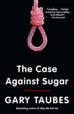 The Case Against Sugar by Gary Taubes