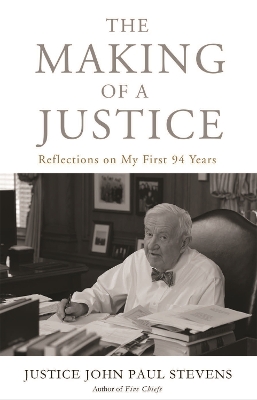 The Making of a Justice: Reflections on My First 94 Years by Justice John Paul Stevens