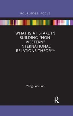 What Is at Stake in Building “Non-Western” International Relations Theory? by Yong-Soo Eun