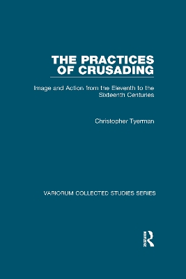 The Practices of Crusading: Image and Action from the Eleventh to the Sixteenth Centuries book
