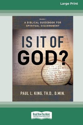 Is It Of God?: A BIBLICAL GUIDEBOOK FOR SPIRITUAL DISCERNMENT (16pt Large Print Edition) by Paul King