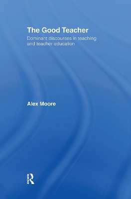 The Good Teacher: Dominant Discourses in Teacher Education book