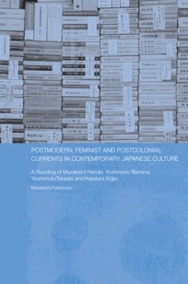 Postmodern, Feminist and Postcolonial Currents in Contemporary Japanese Culture by Fuminobu Murakami