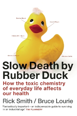 Slow Death By Rubber Duck: How The Toxic Chemistry Of Everyday Life Affects Our Health by Rick Smith