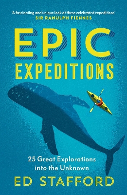 Epic Expeditions: 25 Great Explorations into the Unknown by Ed Stafford