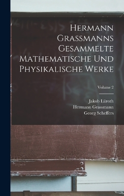 Hermann Grassmanns Gesammelte Mathematische Und Physikalische Werke; Volume 2 by Georg Scheffers